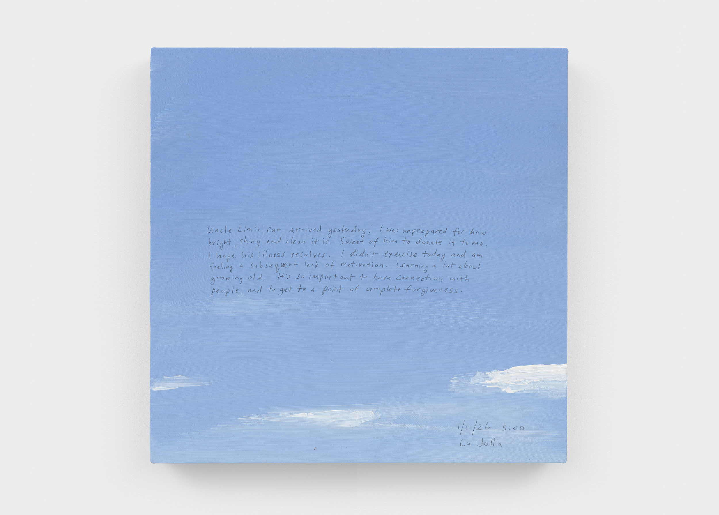 A 14 × 14 inch, acrylic painting of the sky. A journal entry is handwritten on the painting:

“Uncle Lim’s car arrived yesterday. I was unprepared for how bright, shiny and clean it is. Sweet of him to donate it to me. I hope his illness resolves. I didn’t exercise today and am feeling a subsequent lack of motivation. Learning a lot about growing old. It’s so important to have connections with people and to get to a point of complete forgiveness.

1/11/26 3:00
La Jolla”