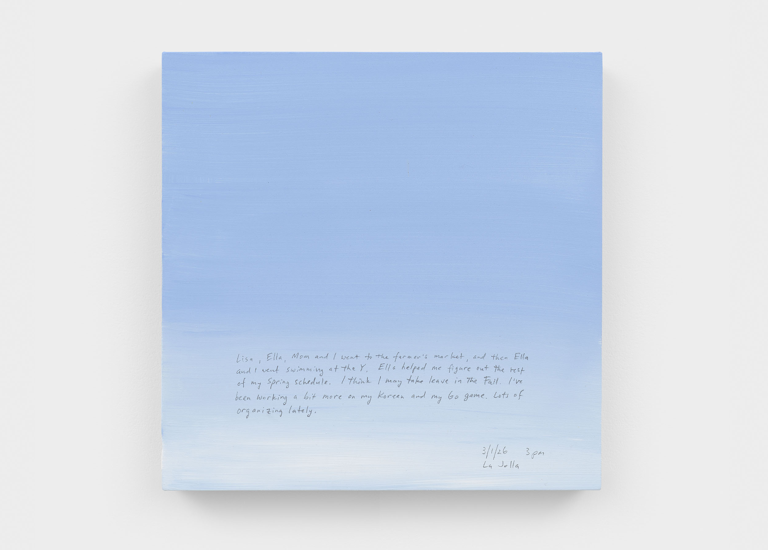 A 14 × 14 inch, acrylic painting of the sky. A journal entry is handwritten on the painting:

“Lisa, Ella, Mom and I went to the farmer’s market, and then Ella and I went swimming at the Y. Ella helped me figure out the rest of my Spring schedule. I think I may take leave in the Fall. I’ve been working a bit more on my Korean and my Go game. Lots of organizing lately. 

3/1/26 3 pm
La Jolla”